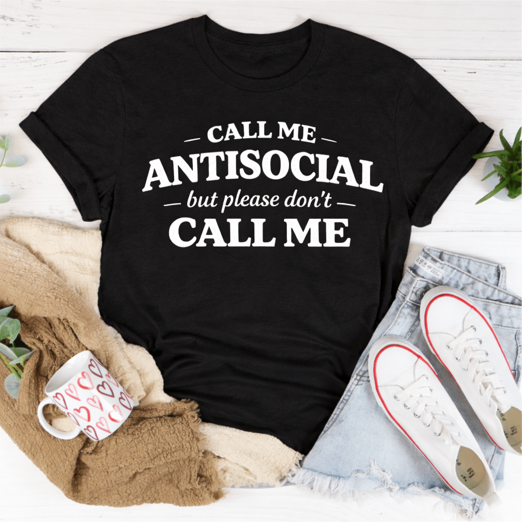 Call Me Antisocial But Please Don't Call Me Tee