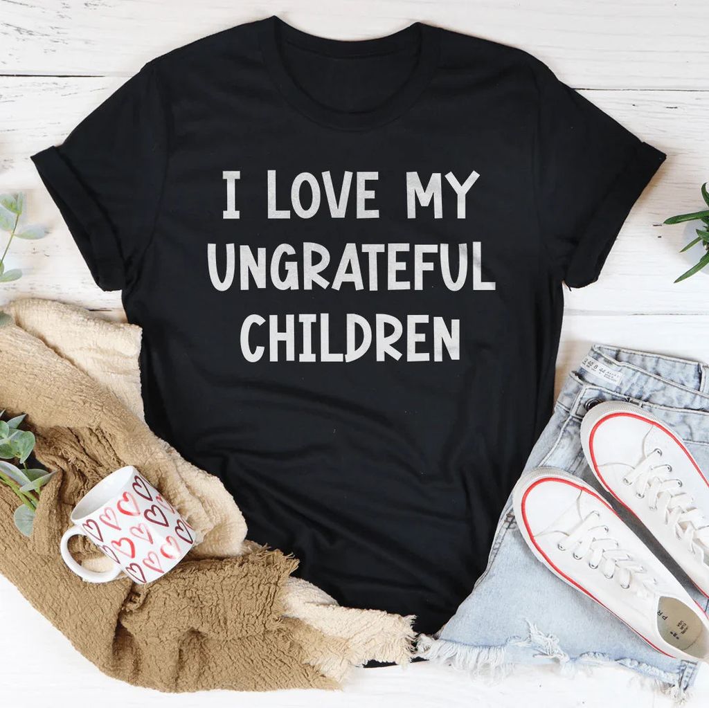 I Love My Ungrateful Children Tee