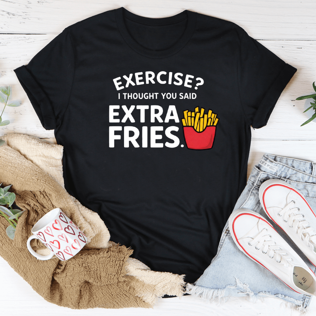 Exercise I Thought You Said Extra Fries Tee