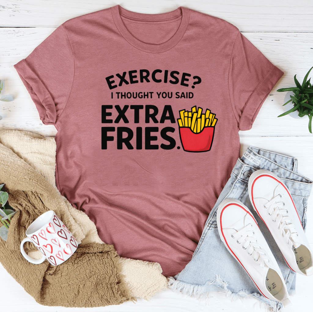 Exercise I Thought You Said Extra Fries Tee